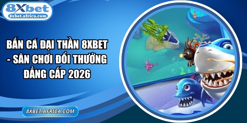 Bắn Cá Đại Thần 8XBET