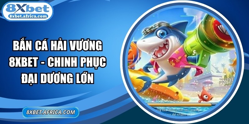 Bắn Cá Hải Vương 8XBET