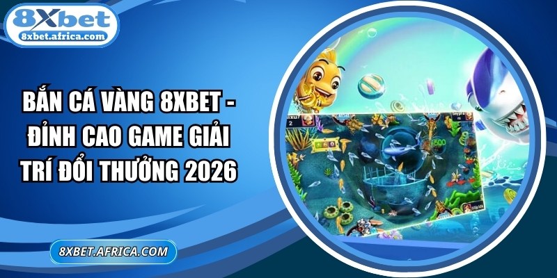 Bắn Cá Vàng 8XBET