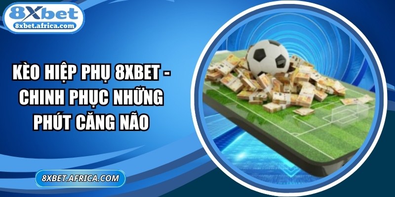 Kèo Hiệp Phụ 8XBET
